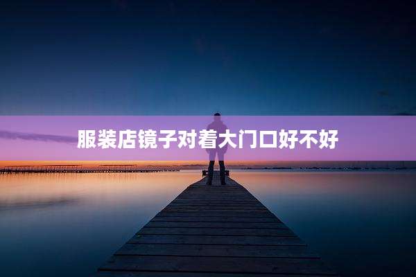 服装店镜子对着大门口好不好