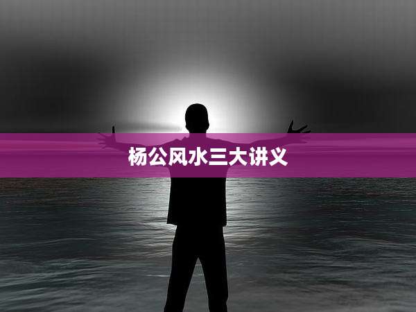 杨公风水三大讲义