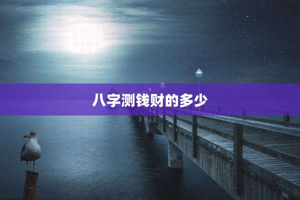 八字测钱财的多少