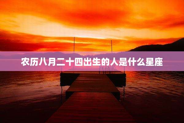 农历八月二十四出生的人是什么星座