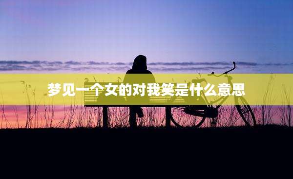 梦见一个女的对我笑是什么意思