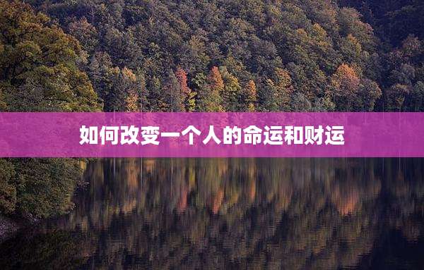 如何改变一个人的命运和财运