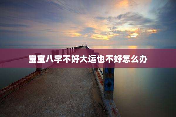 宝宝八字不好大运也不好怎么办