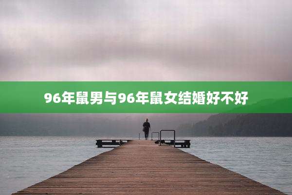 96年鼠男与96年鼠女结婚好不好