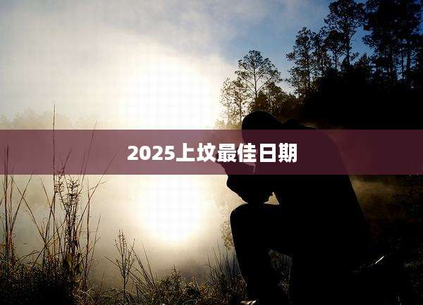2025上坟最佳日期