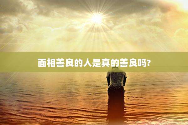 面相善良的人是真的善良吗?
