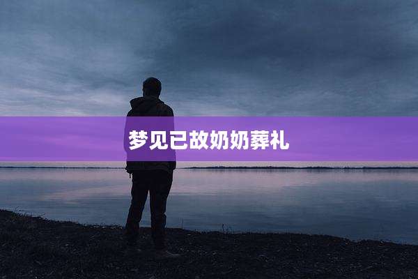梦见已故奶奶葬礼