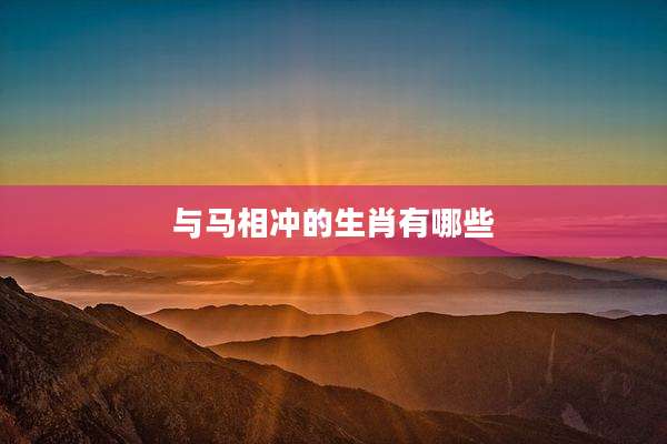 与马相冲的生肖有哪些