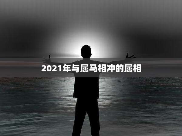 2021年与属马相冲的属相