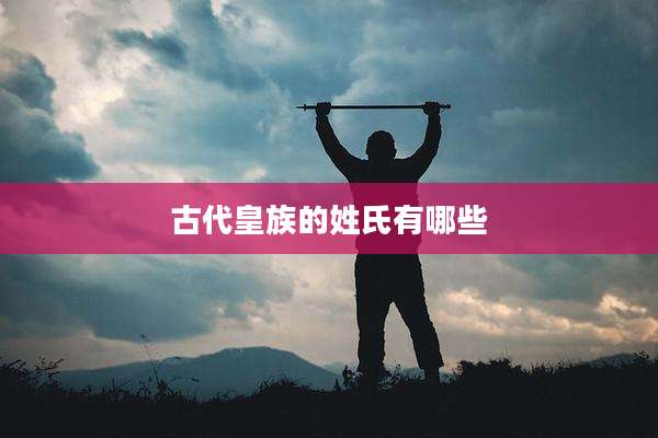 古代皇族的姓氏有哪些