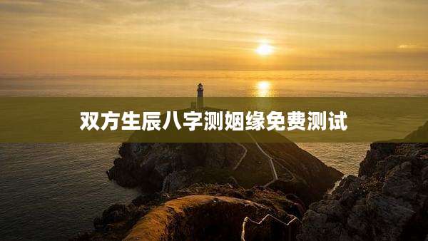 双方生辰八字测姻缘免费测试