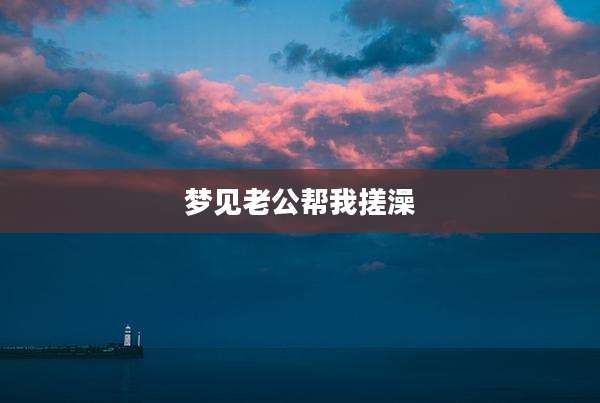 梦见老公帮我搓澡