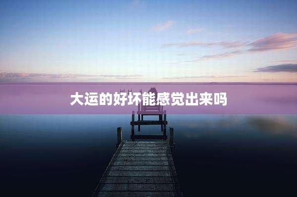 大运的好坏能感觉出来吗