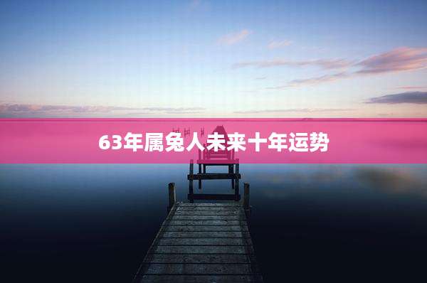 63年属兔人未来十年运势