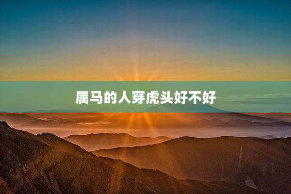 属马的人穿虎头好不好