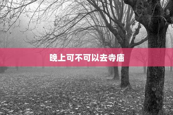 晚上可不可以去寺庙