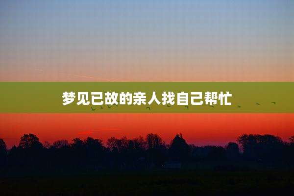 梦见已故的亲人找自己帮忙