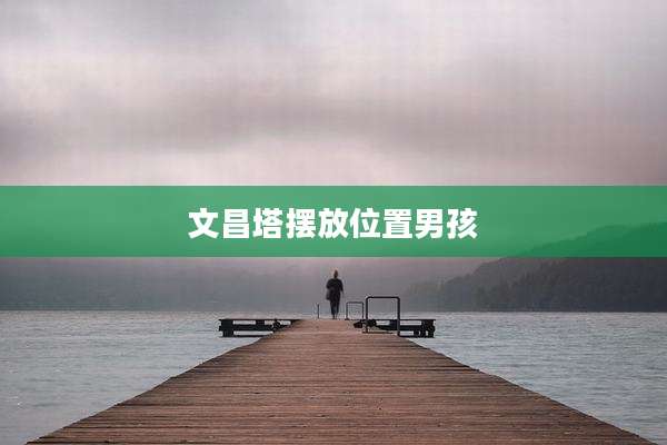 文昌塔摆放位置男孩