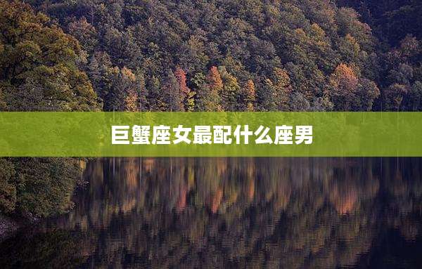 巨蟹座女最配什么座男