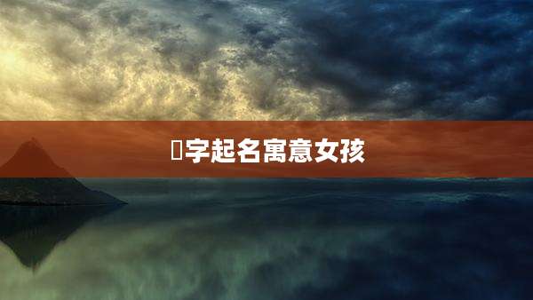 晞字起名寓意女孩