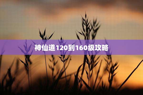 神仙道120到160级攻略