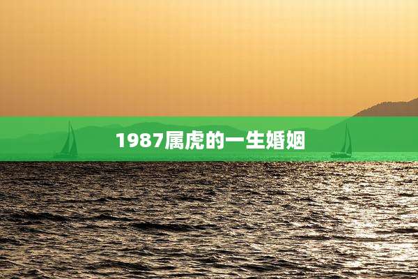 1987属虎的一生婚姻