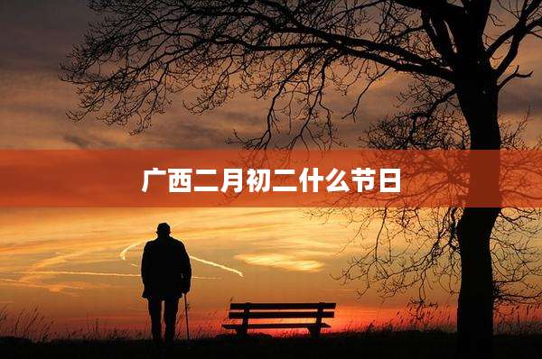广西二月初二什么节日