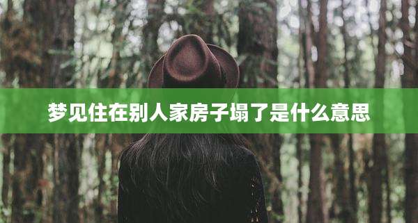 梦见住在别人家房子塌了是什么意思