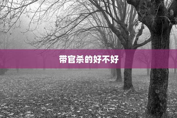 带官杀的好不好
