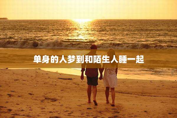 单身的人梦到和陌生人睡一起