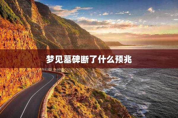梦见墓碑断了什么预兆