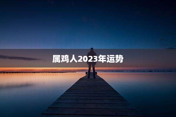 属鸡人2023年运势