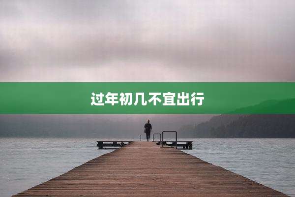 过年初几不宜出行