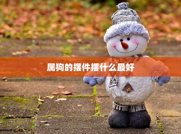 属狗的摆件摆什么最好