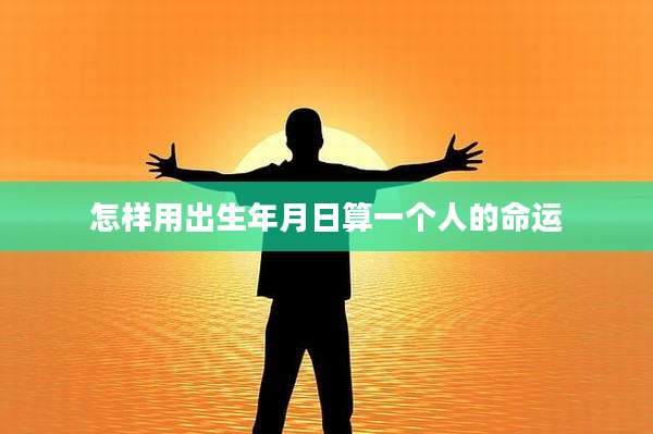 怎样用出生年月日算一个人的命运