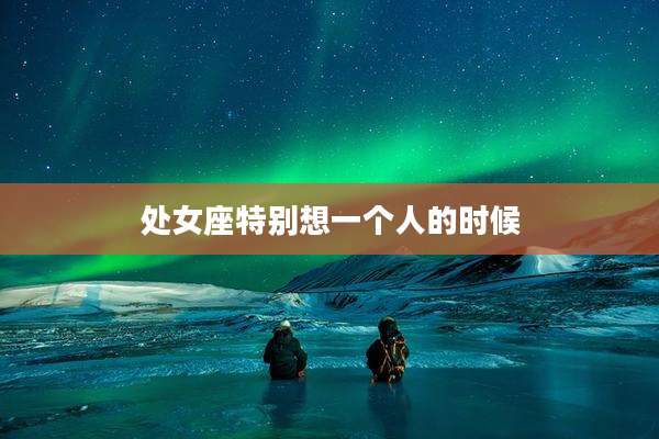 处女座特别想一个人的时候