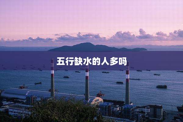 五行缺水的人多吗