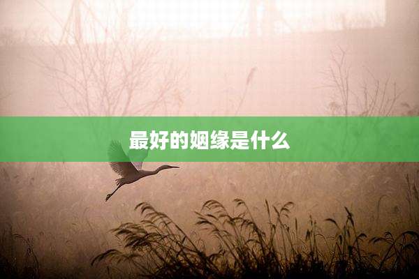 最好的姻缘是什么