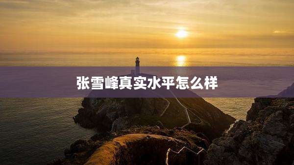 张雪峰真实水平怎么样