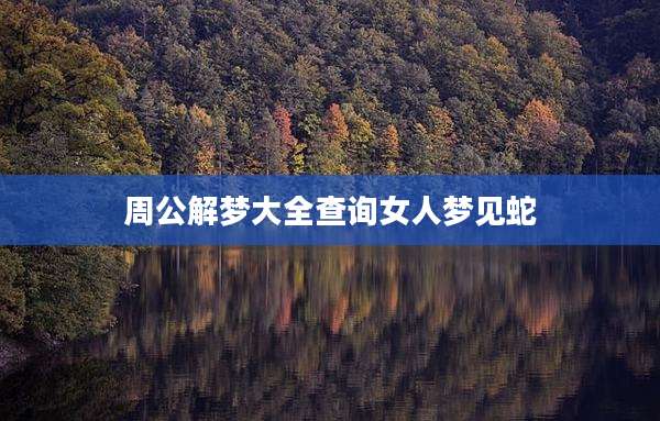 周公解梦大全查询女人梦见蛇