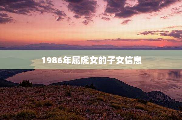 1986年属虎女的子女信息