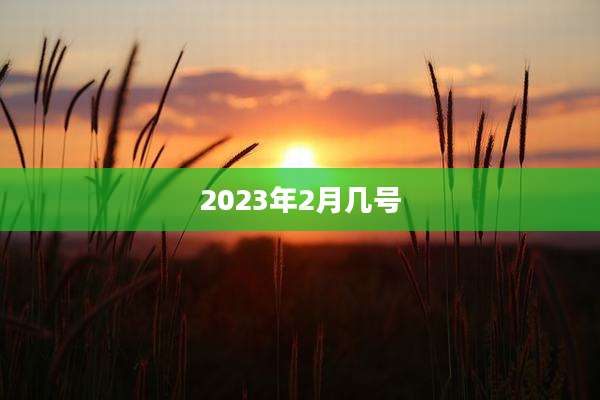 2023年2月几号
