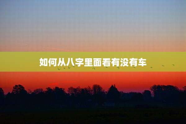 如何从八字里面看有没有车