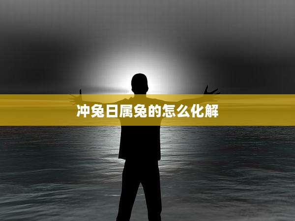 冲兔日属兔的怎么化解