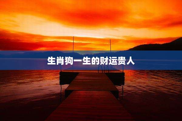 生肖狗一生的财运贵人