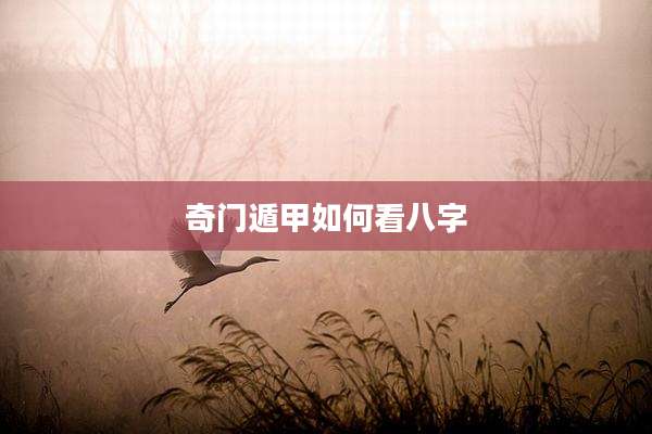 奇门遁甲如何看八字