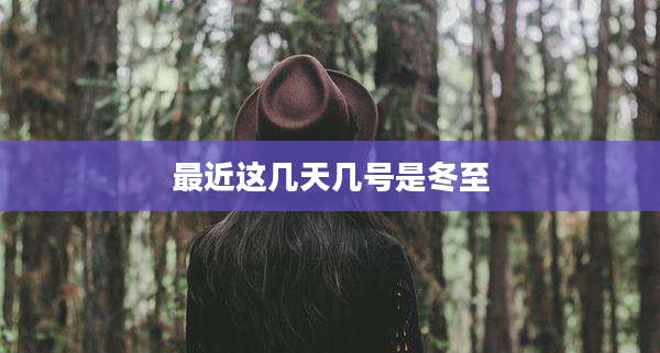 最近这几天几号是冬至