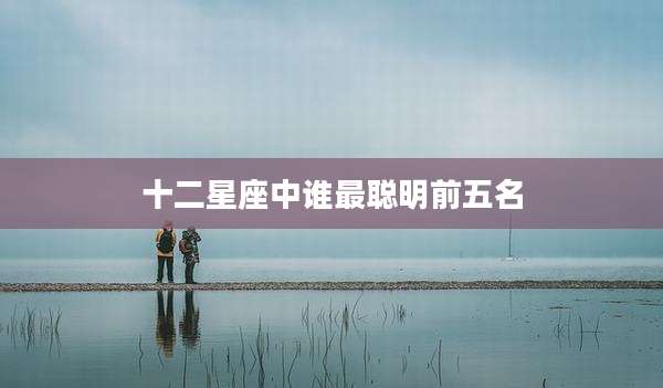 十二星座中谁最聪明前五名