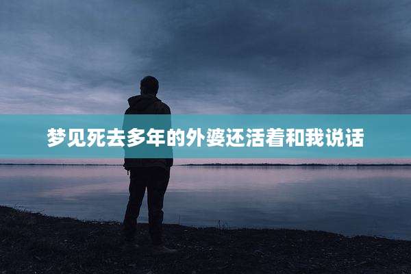梦见死去多年的外婆还活着和我说话