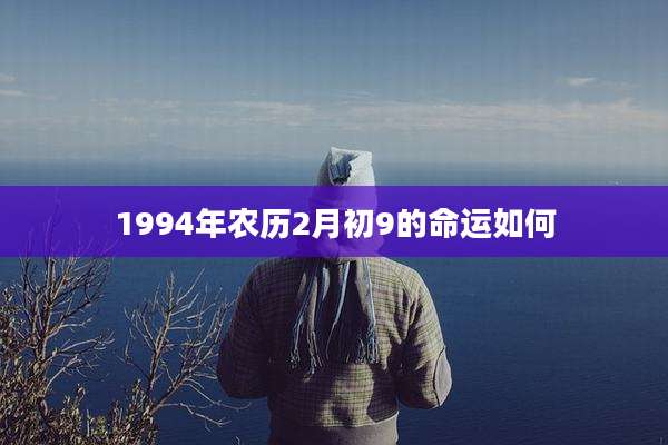 1994年农历2月初9的命运如何